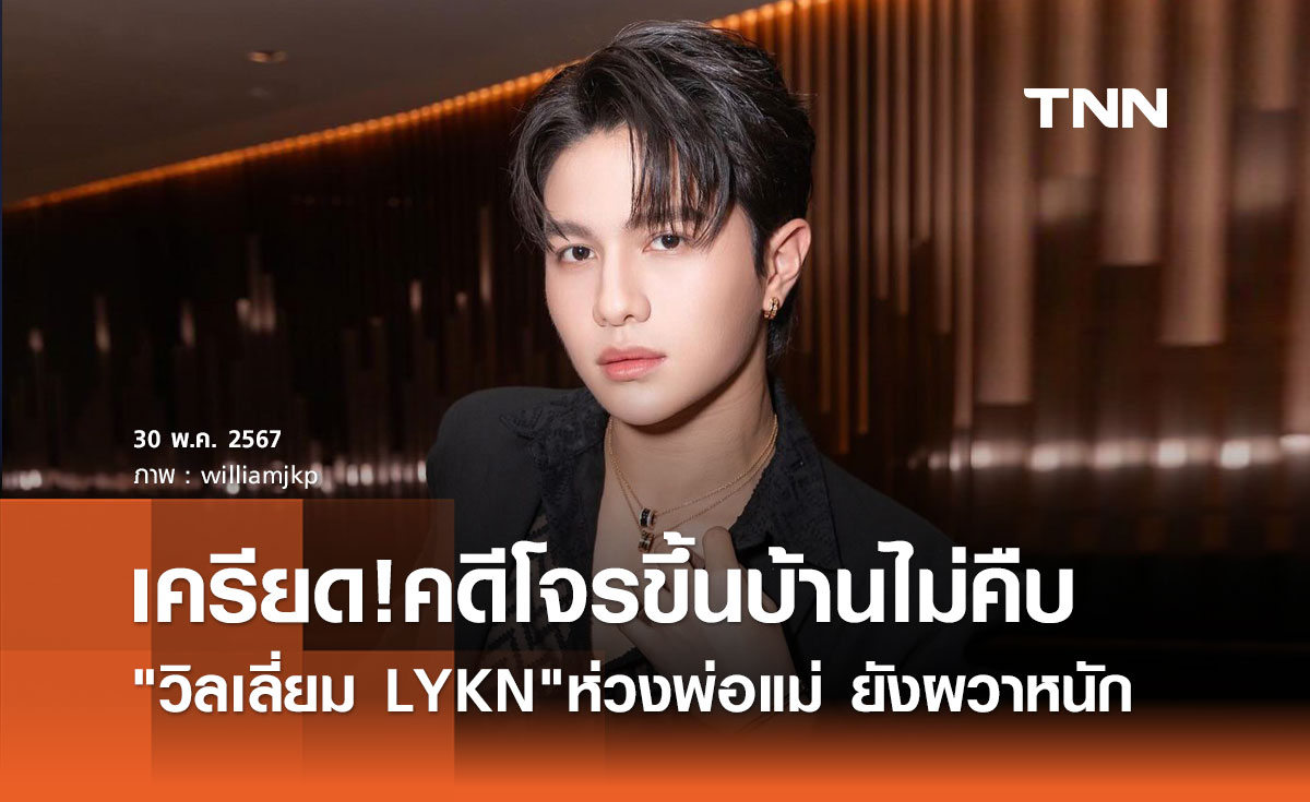 วิลเลี่ยม LYKN โพสต์เครียดคดีโจรขึ้นบ้านไม่คืบ พ่อแม่ยังผวา ถึงขั้นสั่งเสีย