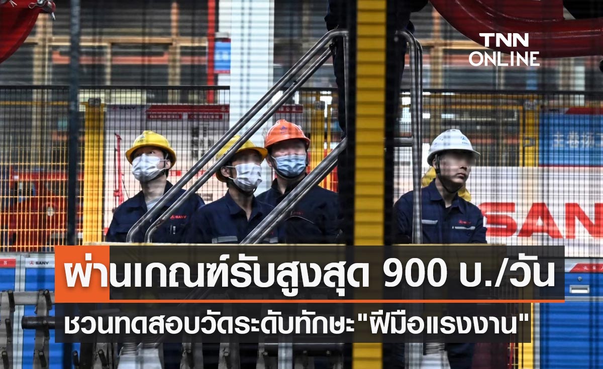 รบ.ชวนทดสอบ "วัดระดับทักษะฝีมือแรงงาน" รับค่าจ้างสูงสุด 900 บาทต่อวัน