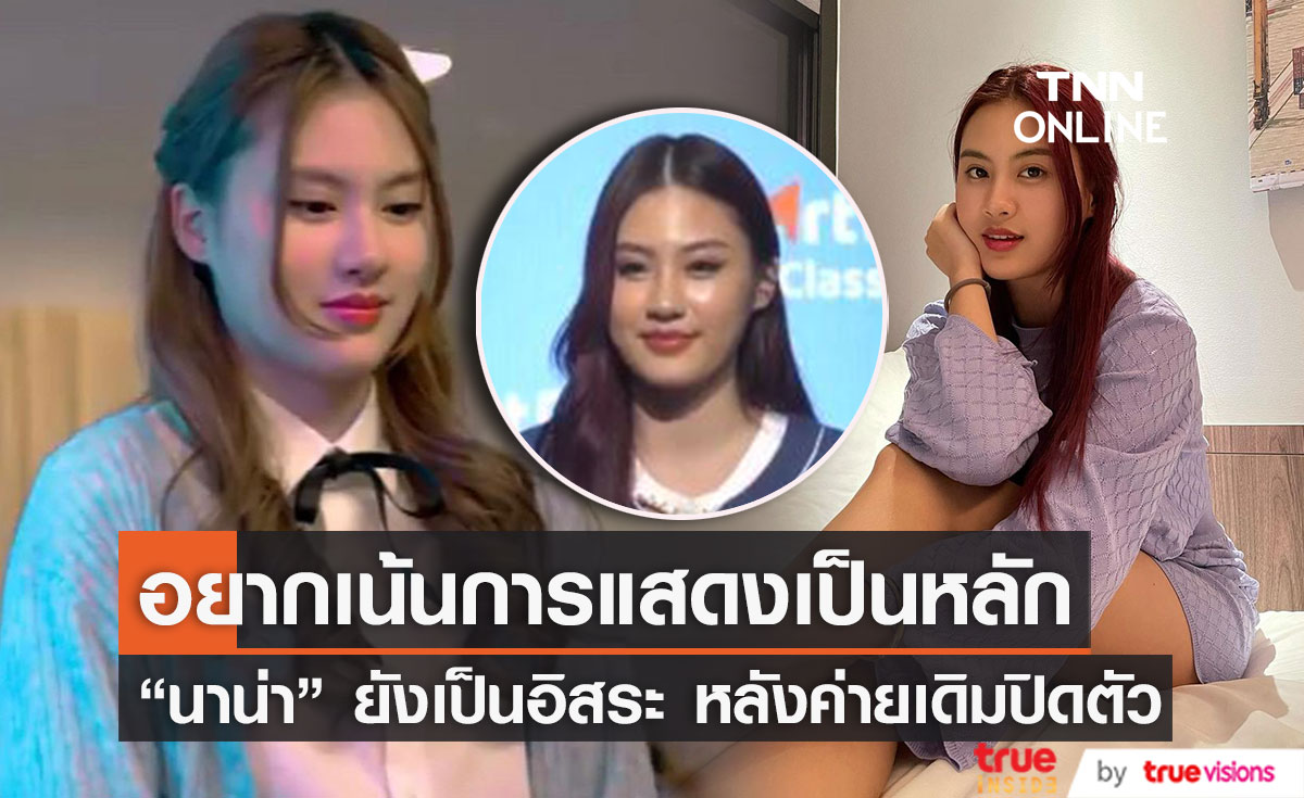 "นาน่า ศวรรยา" ยังเป็นอิสระ หลังค่ายเดิมปิดตัว เผย อยากเน้นการแสดงเป็นหลัก