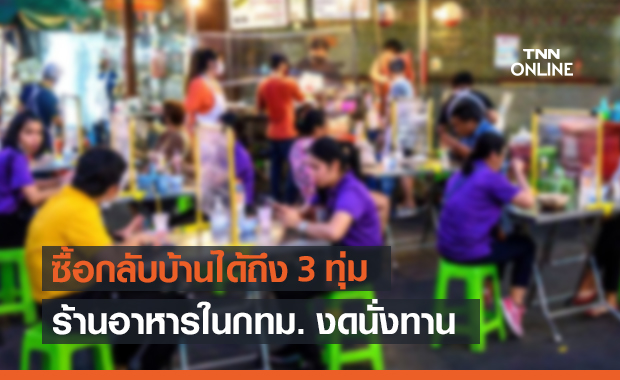 คุมเข้มโควิด! ร้านอาหารในกทม. งดนั่งทาน ซื้อกลับบ้านถึง 3 ทุ่ม