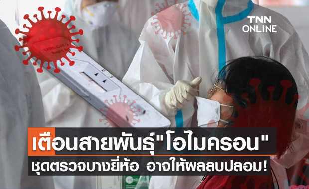 โควิดสายพันธุ์ใหม่ "โอไมครอน" เตือนชุดตรวจบางยี่ห้ออาจให้ผลลบปลอม!
