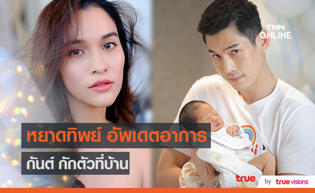 "หยาดทิพย์" ปลอดภัยทั้งแม่ลูก / “กันต์” กลับมากักตัวที่บ้าน  (มีคลิป)