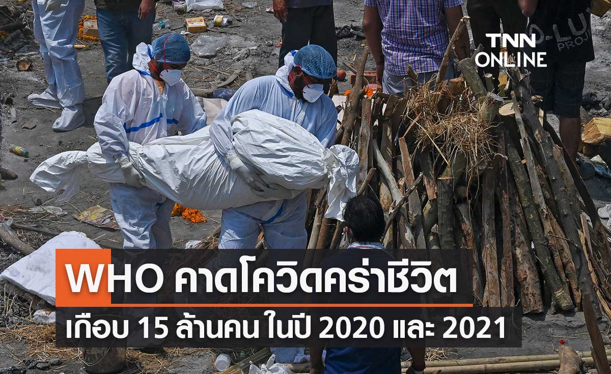 WHO คาดโควิดคร่าชีวิตเกือบ 15 ล้านคนในปี 2020-2021
