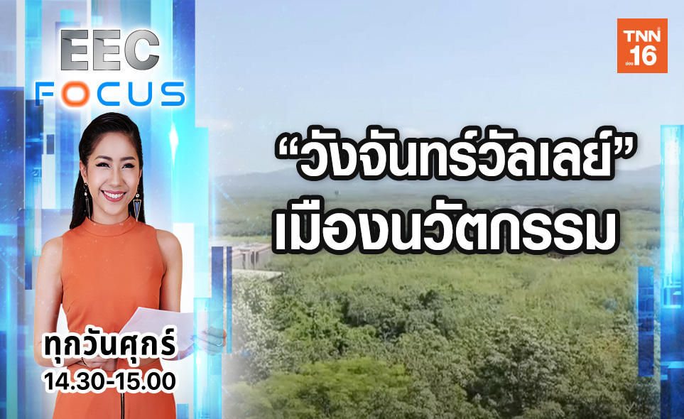 “วังจันทร์วัลเลย์” เมืองนวัตกรรมพลิกโฉมเศรษฐกิจไทย | 15 พ.ย.62 | EEC FOCUS (คลิป)