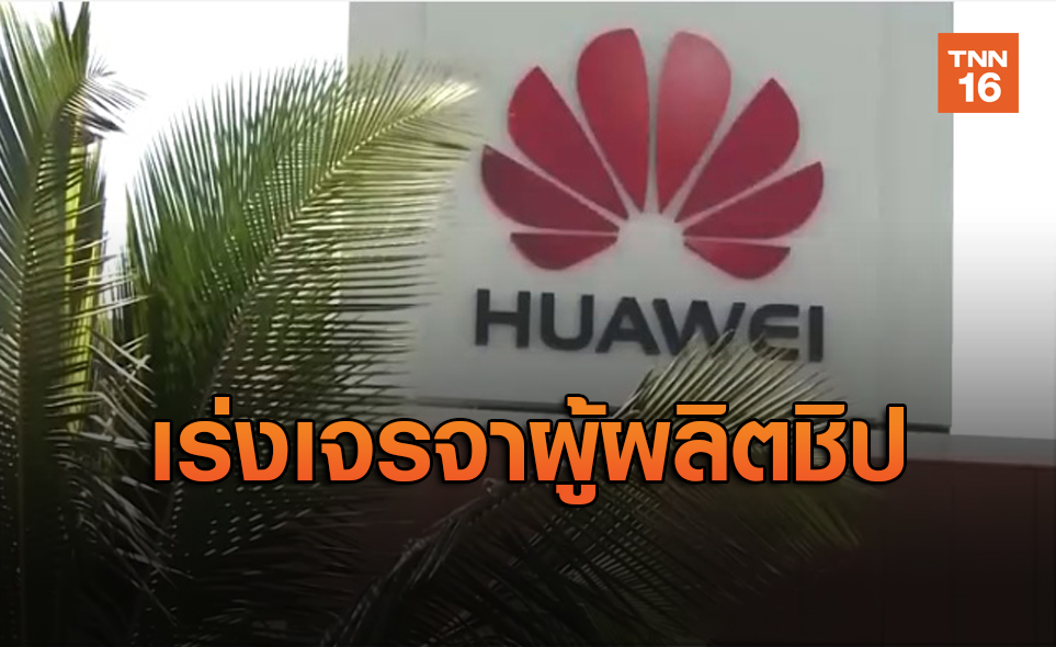 Huawei เร่งเจรจากับผู้ผลิต ชิป  รายใหม่