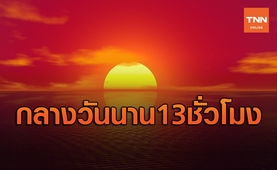 วันนี้  ‘วันครีษมายัน’ ดวงอาทิตย์อยู่บนฟากฟ้าเกือบ 13 ชั่วโมง!
