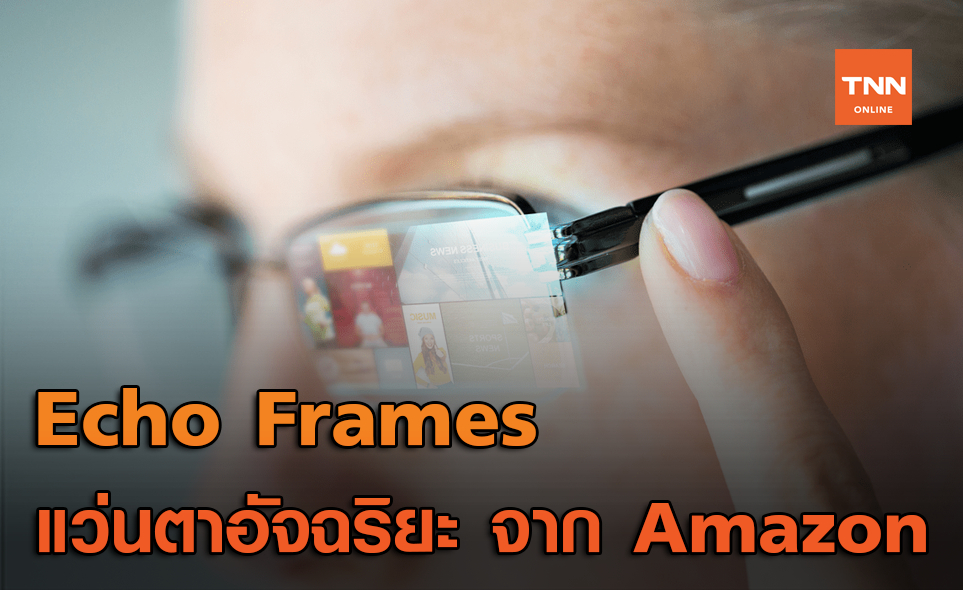 Amazon เปิดพรีออเดอร์ Echo Frames แว่นตาอัจฉริยะสั่งการผ่าน AI Alexa